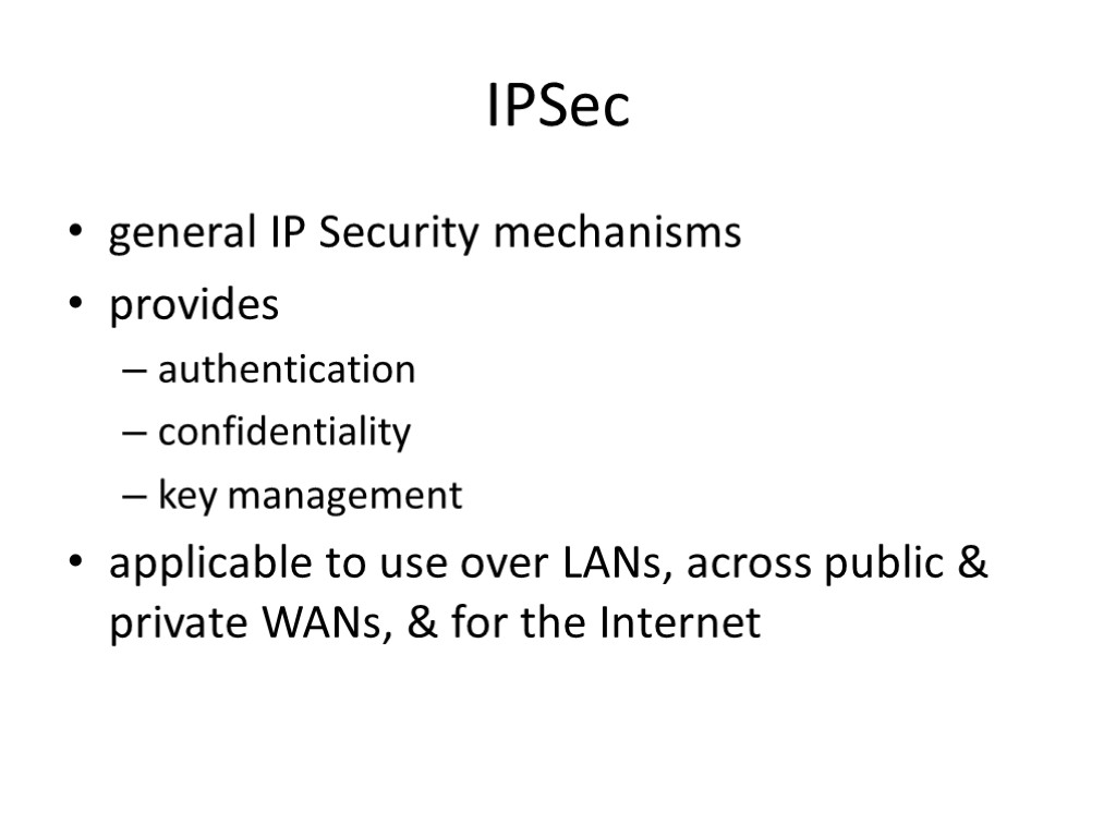 IPSec general IP Security mechanisms provides authentication confidentiality key management applicable to use over